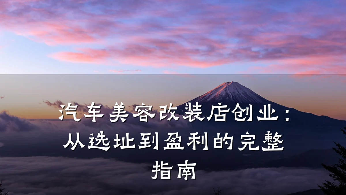 汽车美容改装店创业：从选址到盈利的完整指南