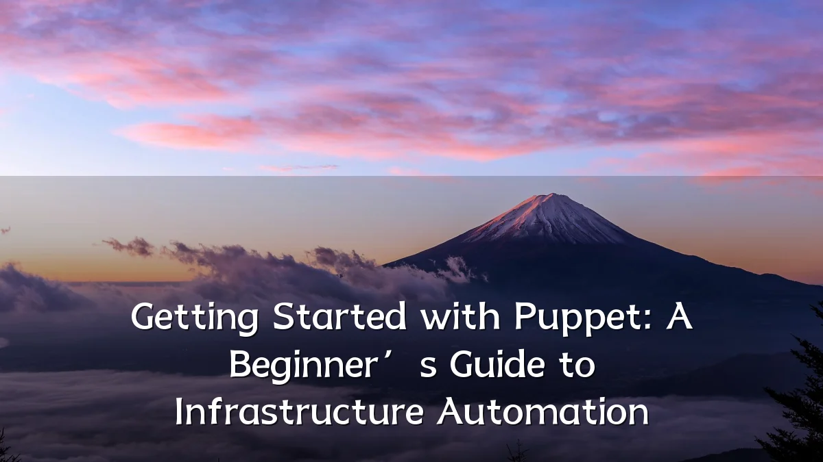 Getting Started with Puppet: A Beginner’s Guide to Infrastructure Automation