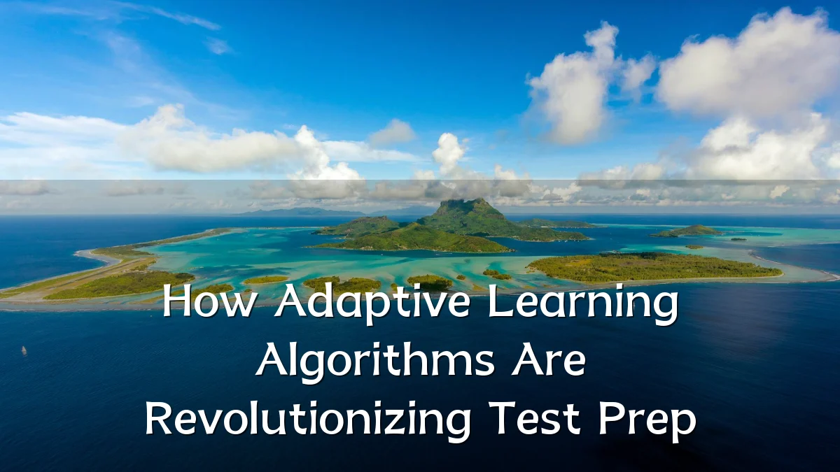 How Adaptive Learning Algorithms Are Revolutionizing Test Prep