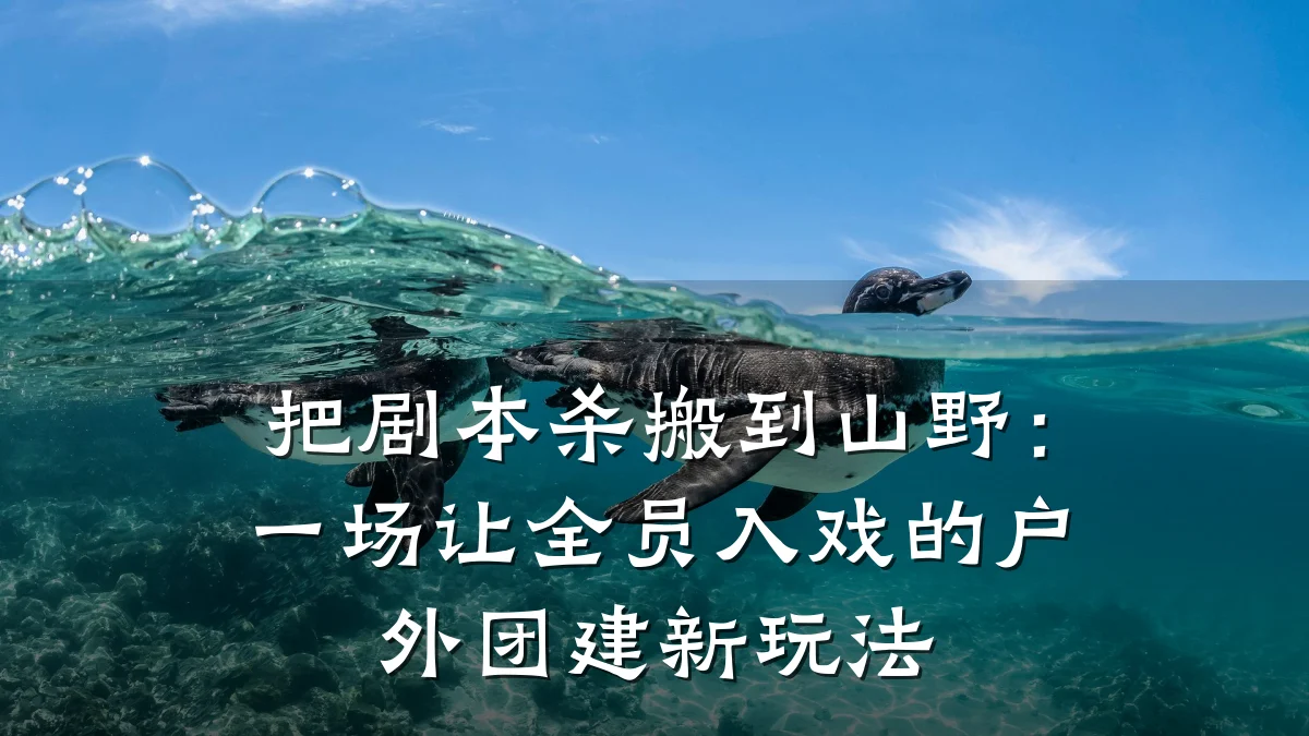 把剧本杀搬到山野：一场让全员入戏的户外团建新玩法