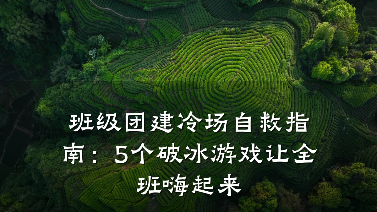 班级团建冷场自救指南:5个破冰游戏让全班嗨起来