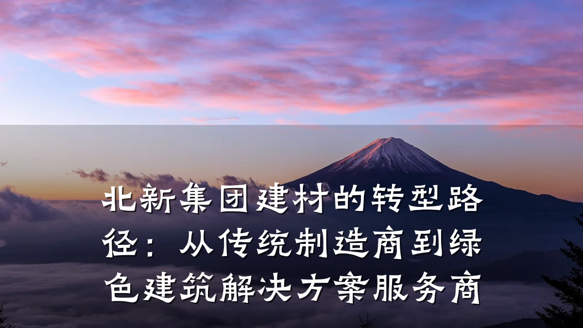 北新集团建材的转型路径:从传统制造商到绿色建筑解决方案服务商