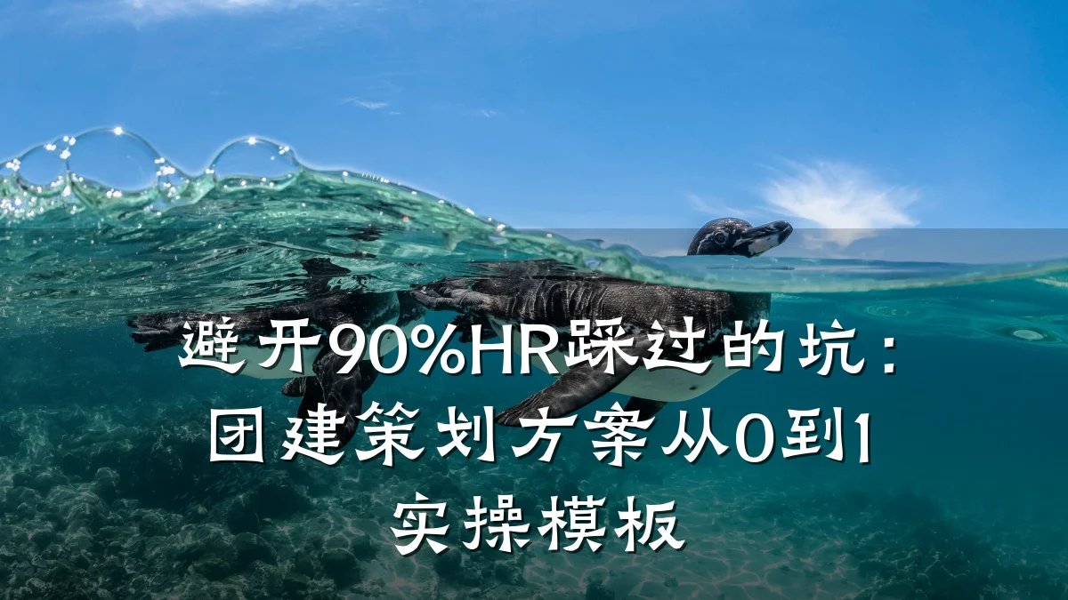 避开90%HR踩过的坑:团建策划方案从0到1实操模板