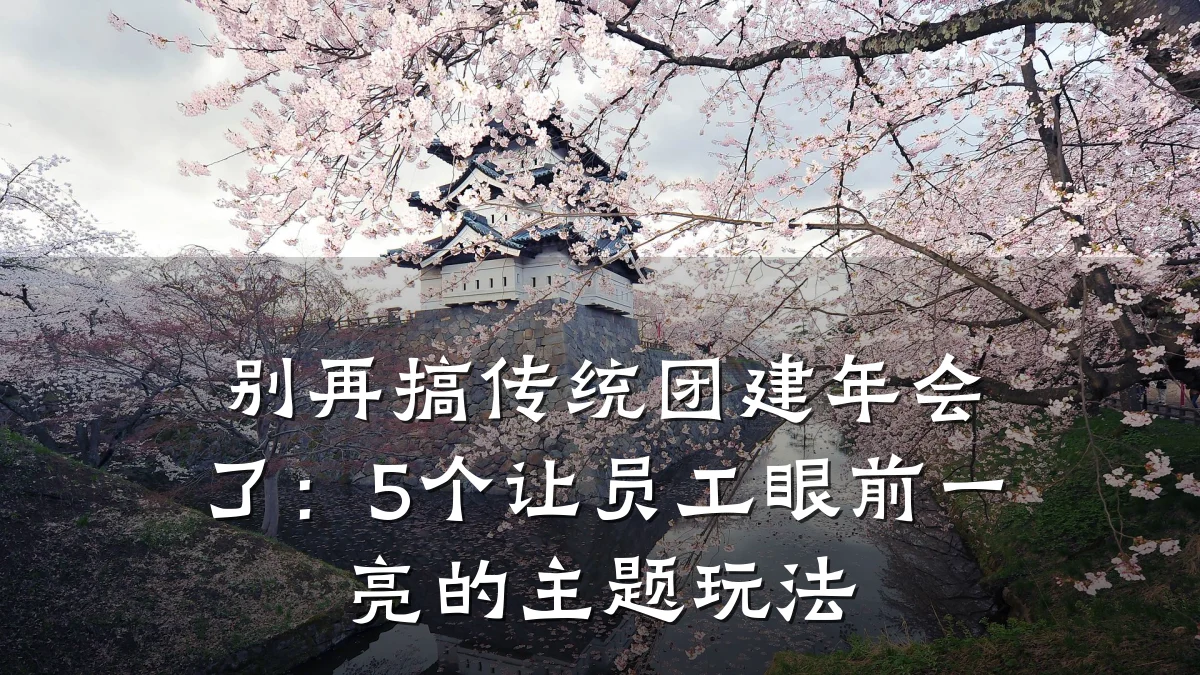 别再搞传统团建年会了：5个让员工眼前一亮的主题玩法