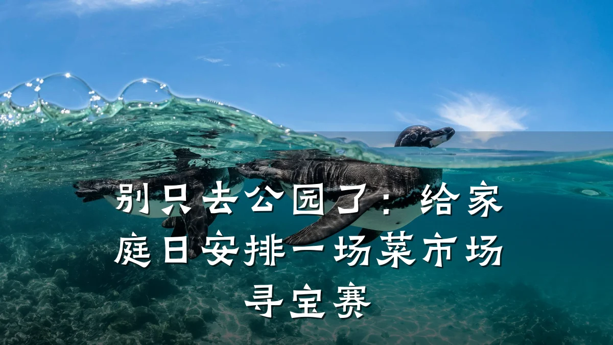 别只去公园了:给家庭日安排一场菜市场寻宝赛