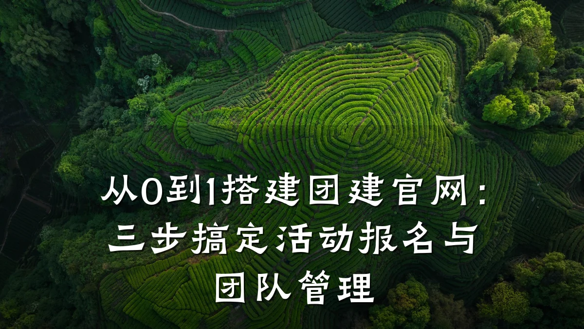 从0到1搭建团建官网:三步搞定活动报名与团队管理