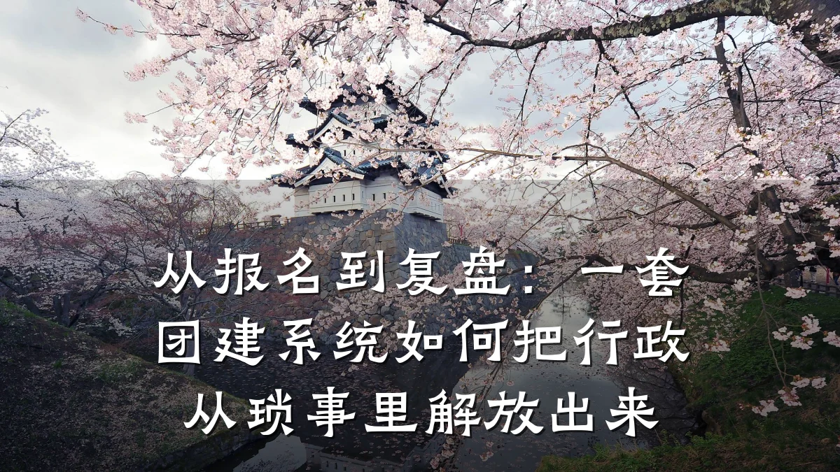 从报名到复盘：一套团建系统如何把行政从琐事里解放出来