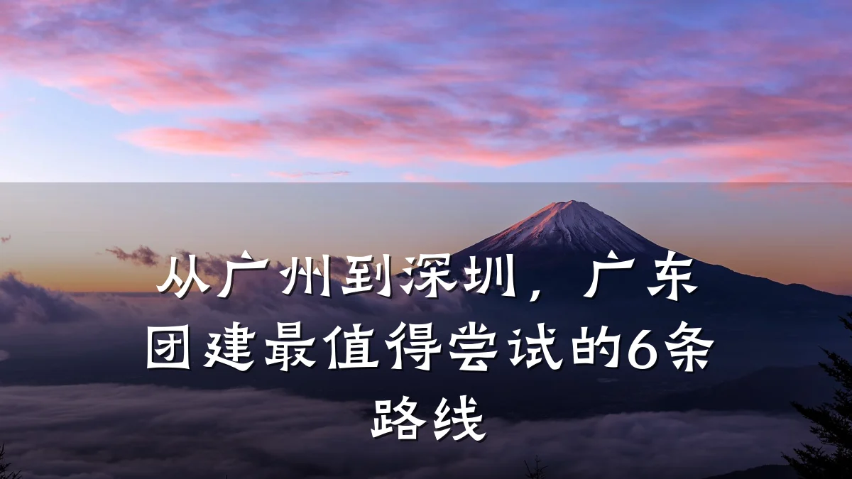 从广州到深圳，广东团建最值得尝试的6条路线