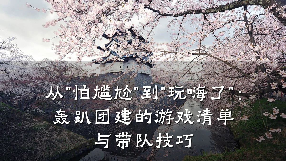 从"怕尴尬"到"玩嗨了":轰趴团建的游戏清单与带队技巧
