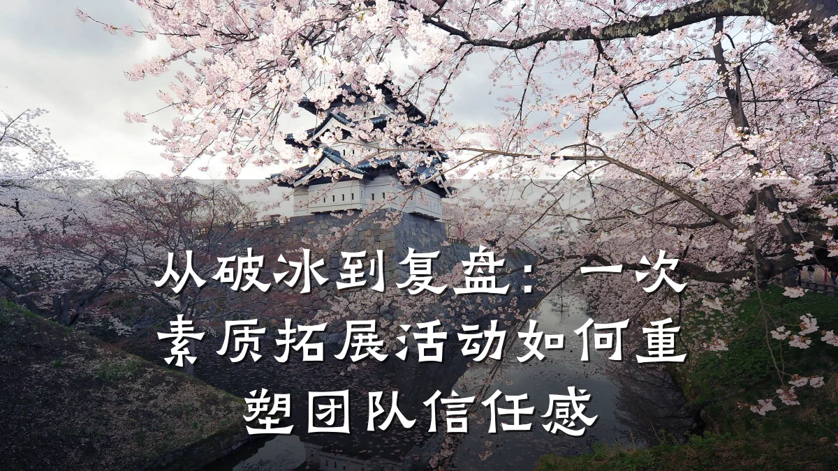 从破冰到复盘:一次素质拓展活动如何重塑团队信任感