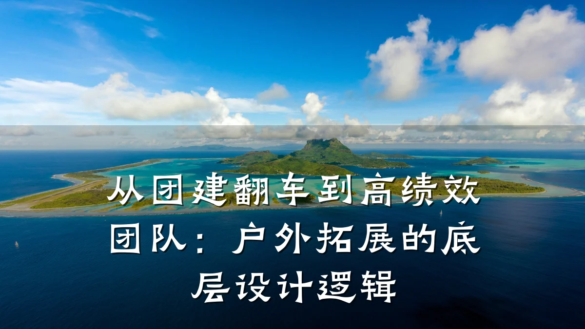 从团建翻车到高绩效团队:户外拓展的底层设计逻辑