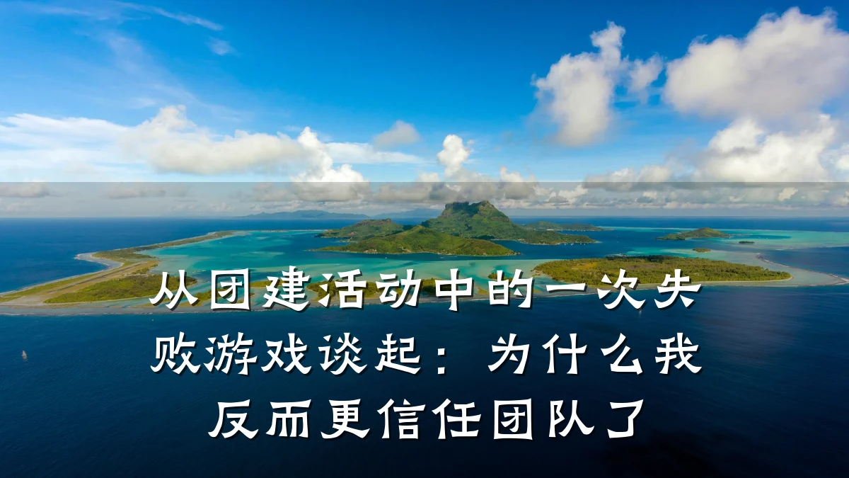从团建活动中的一次失败游戏谈起:为什么我反而更信任团队了