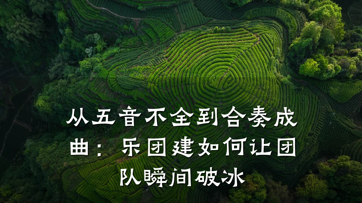 从五音不全到合奏成曲:乐团建如何让团队瞬间破冰