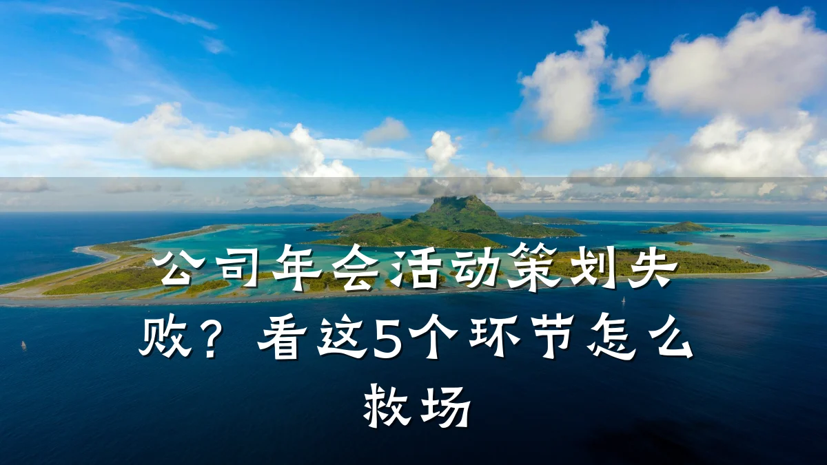 公司年会活动策划失败?看这5个环节怎么救场