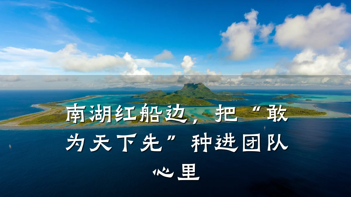 南湖红船边,把“敢为天下先”种进团队心里