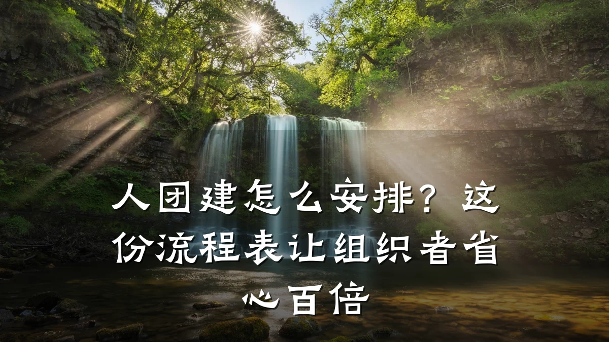 人团建怎么安排?这份流程表让组织者省心百倍