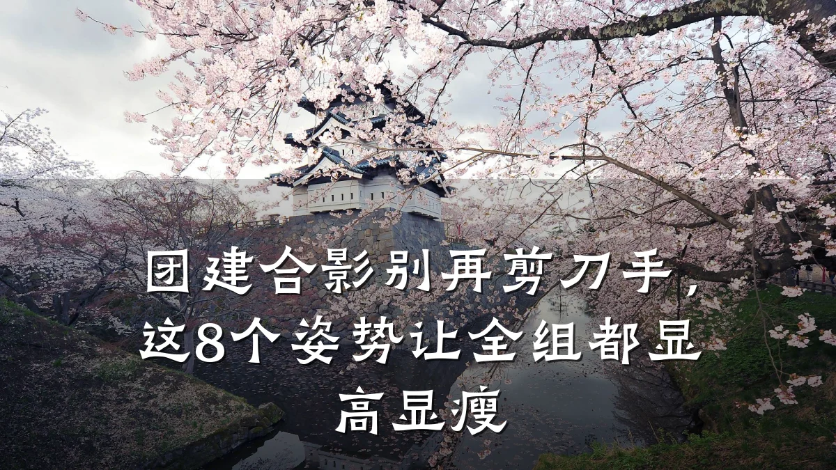 团建合影别再剪刀手,这8个姿势让全组都显高显瘦