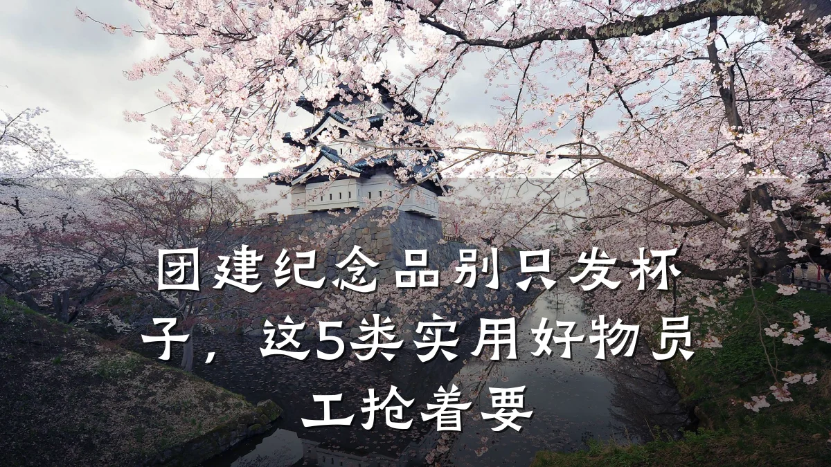 团建纪念品别只发杯子,这5类实用好物员工抢着要