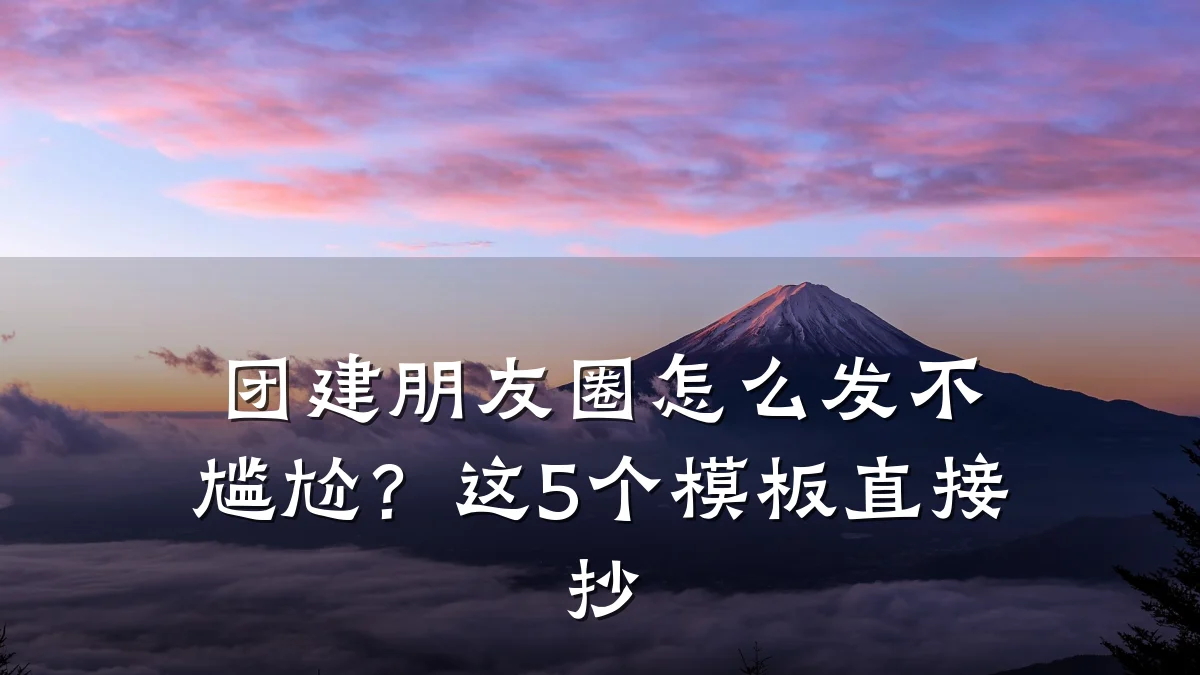 团建朋友圈怎么发不尴尬?这5个模板直接抄