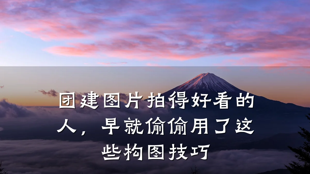 团建图片拍得好看的人,早就偷偷用了这些构图技巧