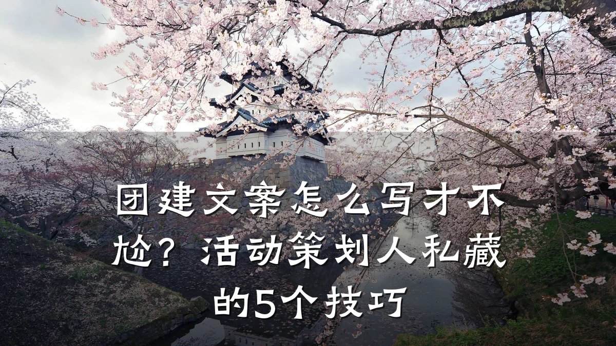 团建文案怎么写才不尬?活动策划人私藏的5个技巧