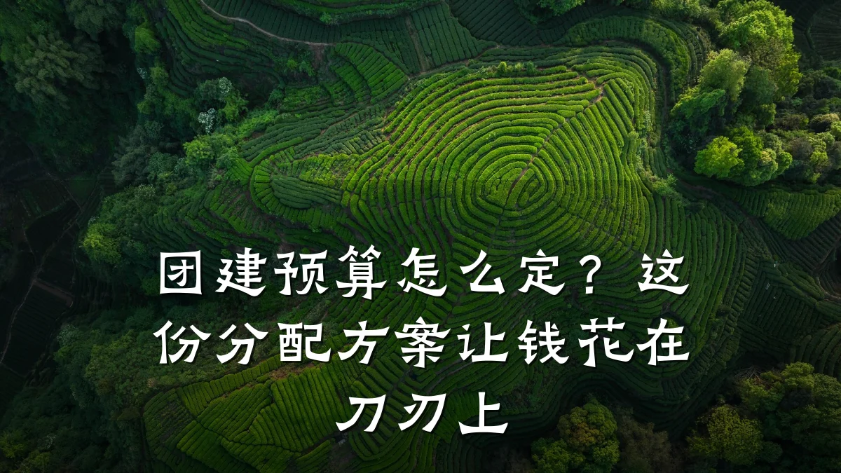 团建预算怎么定?这份分配方案让钱花在刀刃上