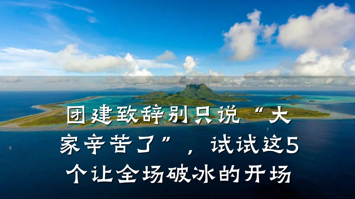 团建致辞别只说“大家辛苦了”，试试这5个让全场破冰的开场