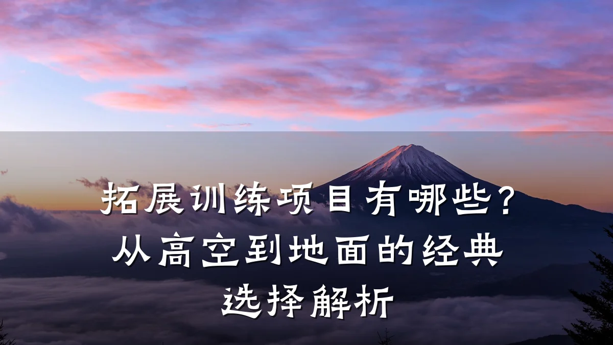 拓展训练项目有哪些?从高空到地面的经典选择解析