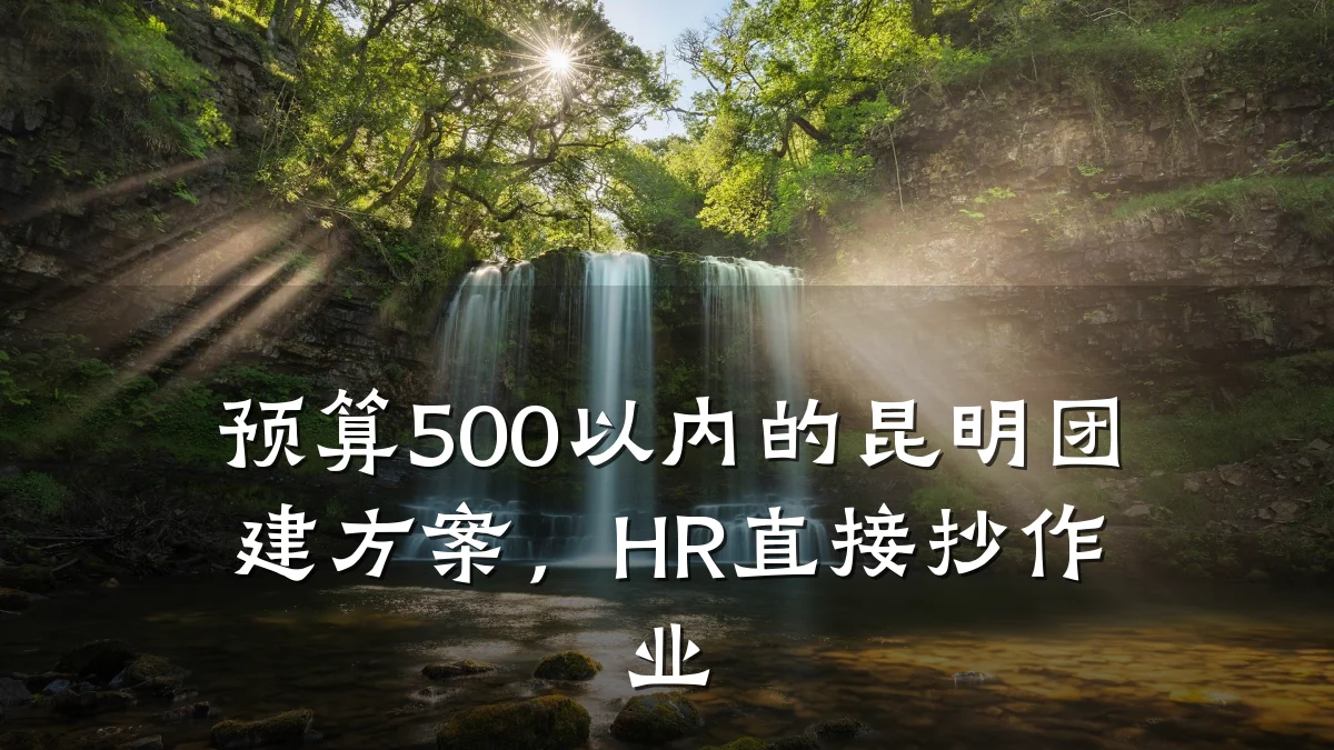 预算500以内的昆明团建方案,HR直接抄作业