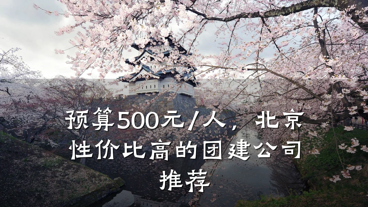 预算500元/人,北京性价比高的团建公司推荐