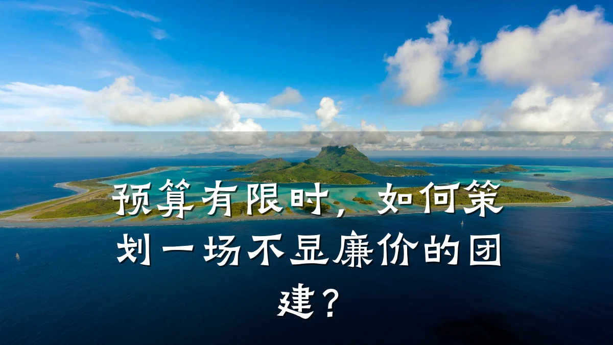 预算有限时,如何策划一场不显廉价的团建?
