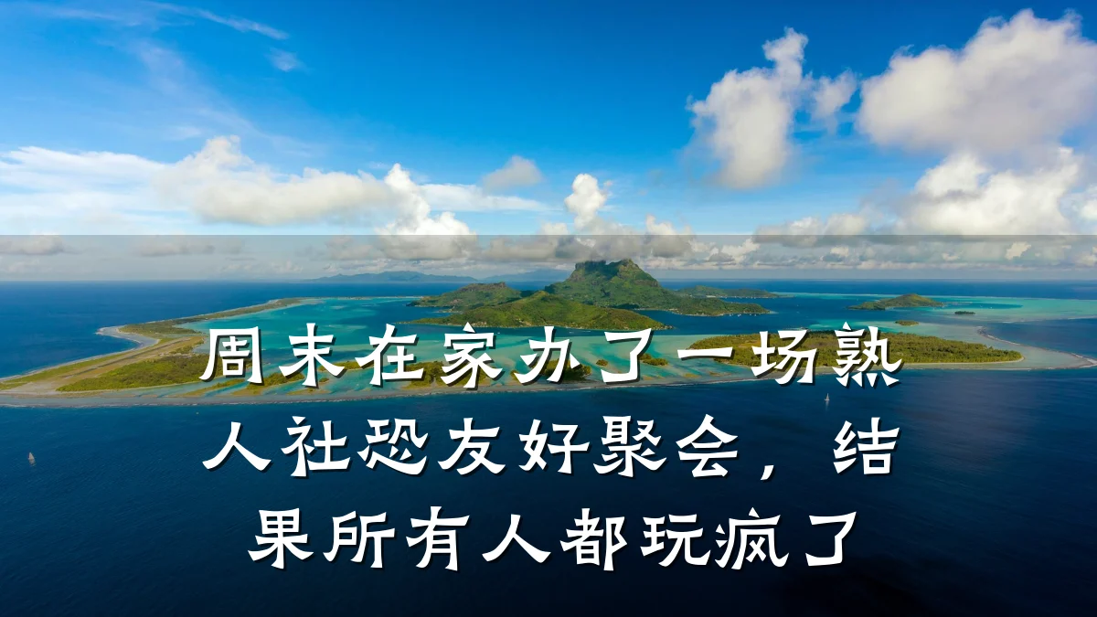 周末在家办了一场熟人社恐友好聚会,结果所有人都玩疯了
