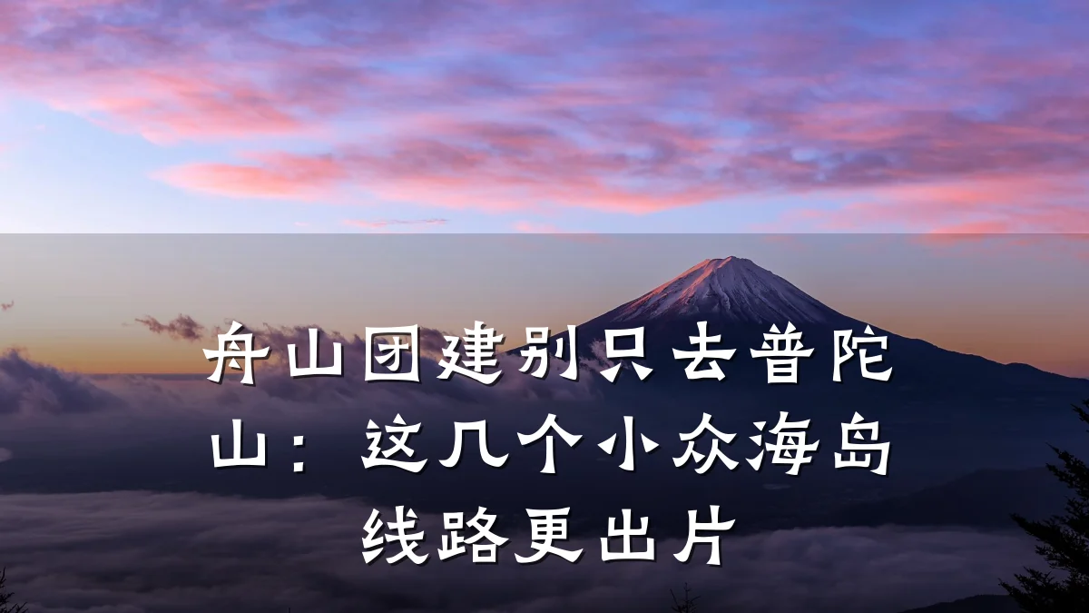 舟山团建别只去普陀山:这几个小众海岛线路更出片