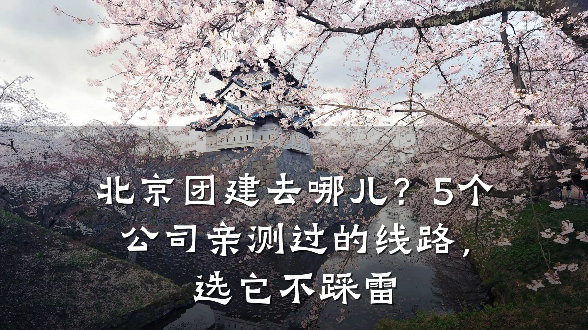 北京团建去哪儿?5个公司亲测过的线路,选它不踩雷