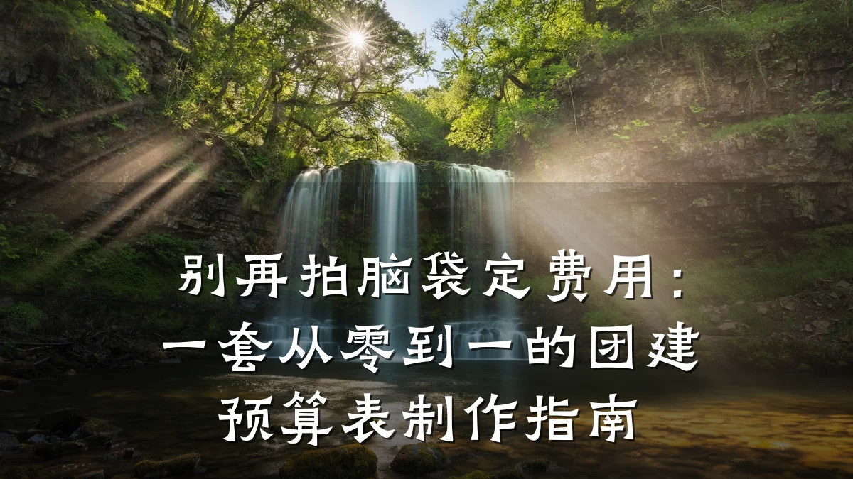 别再拍脑袋定费用:一套从零到一的团建预算表制作指南