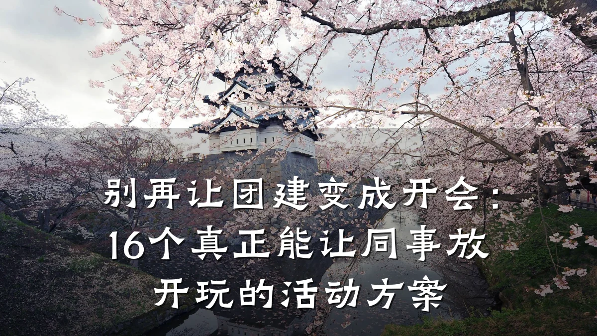 别再让团建变成开会:16个真正能让同事放开玩的活动方案