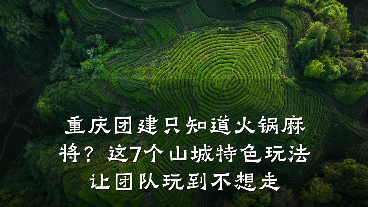 重庆团建只知道火锅麻将?这7个山城特色玩法让团队玩到不想走