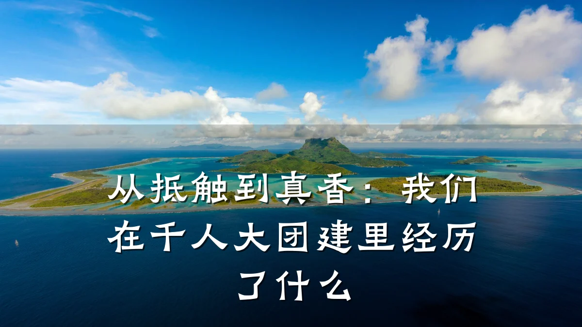从抵触到真香:我们在千人大团建里经历了什么