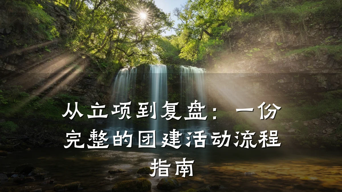 从立项到复盘:一份完整的团建活动流程指南