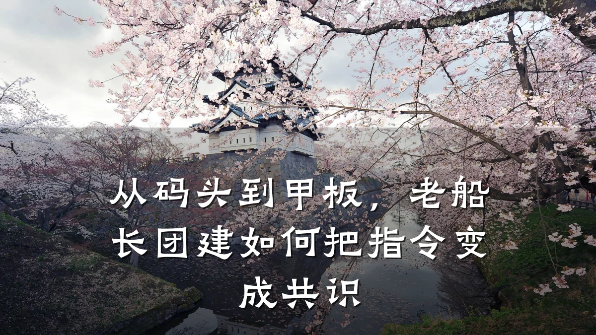 从码头到甲板,老船长团建如何把指令变成共识