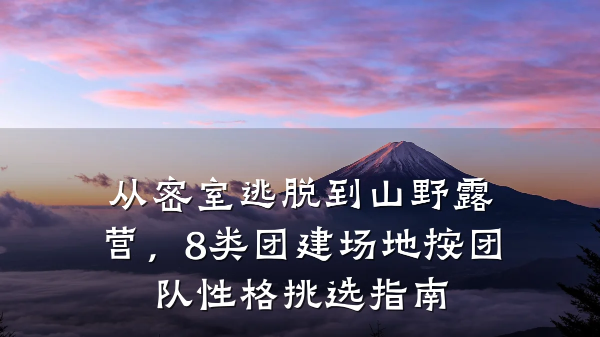 从密室逃脱到山野露营,8类团建场地按团队性格挑选指南