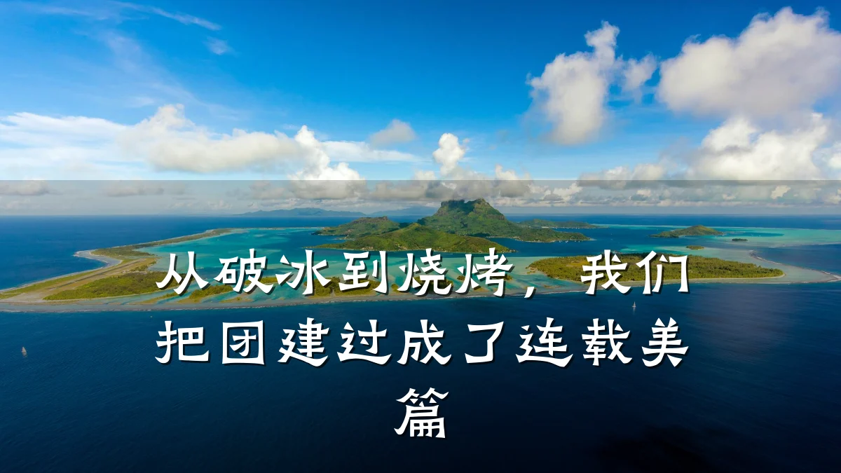 从破冰到烧烤,我们把团建过成了连载美篇