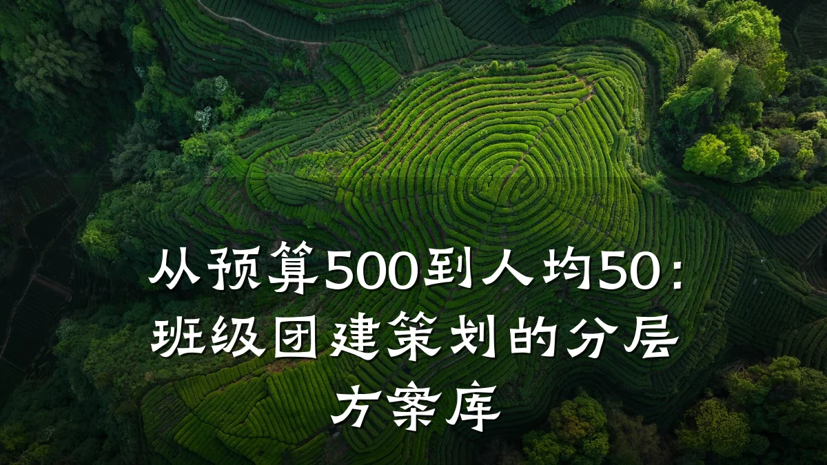 从预算500到人均50：班级团建策划的分层方案库