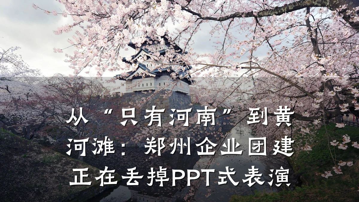 从“只有河南”到黄河滩:郑州企业团建正在丢掉PPT式表演
