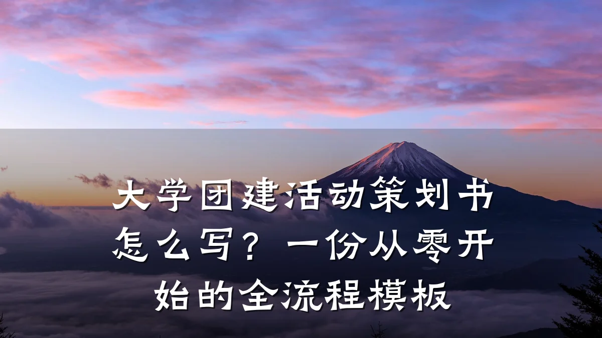大学团建活动策划书怎么写?一份从零开始的全流程模板