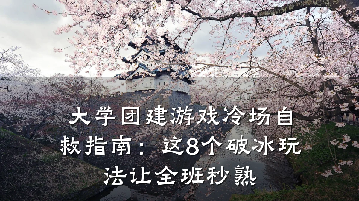 大学团建游戏冷场自救指南:这8个破冰玩法让全班秒熟