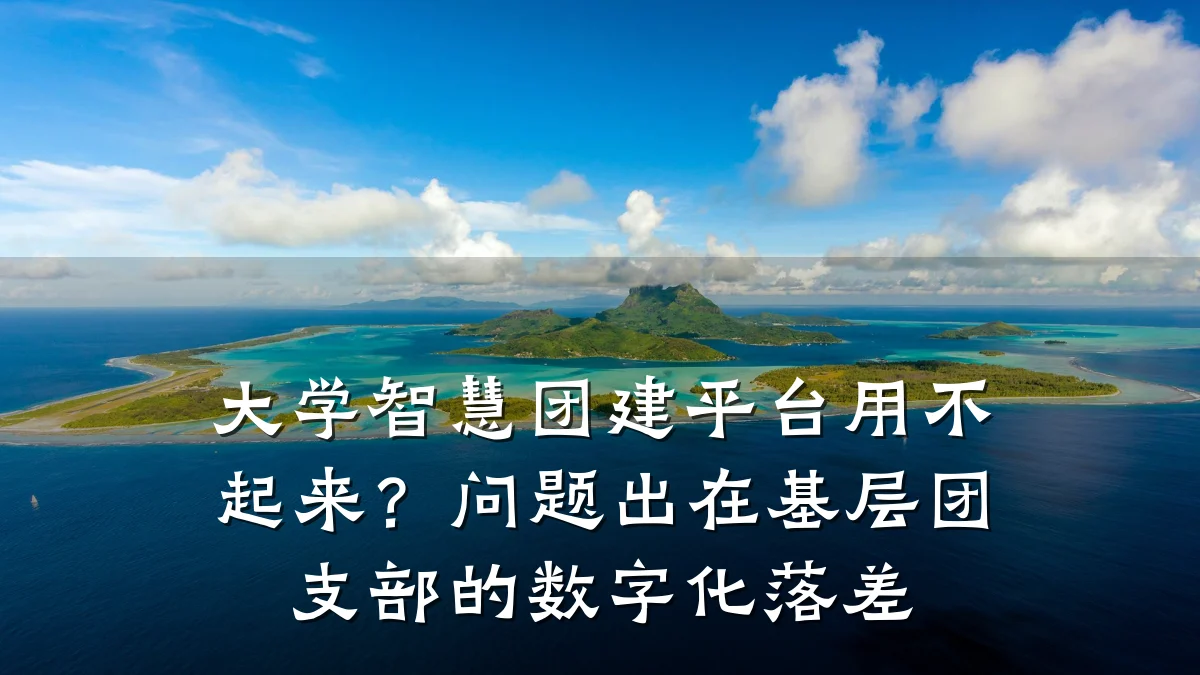 大学智慧团建平台用不起来?问题出在基层团支部的数字化落差