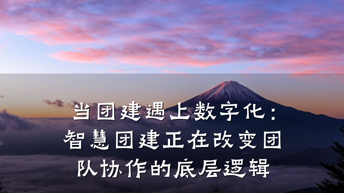 当团建遇上数字化:智慧团建正在改变团队协作的底层逻辑
