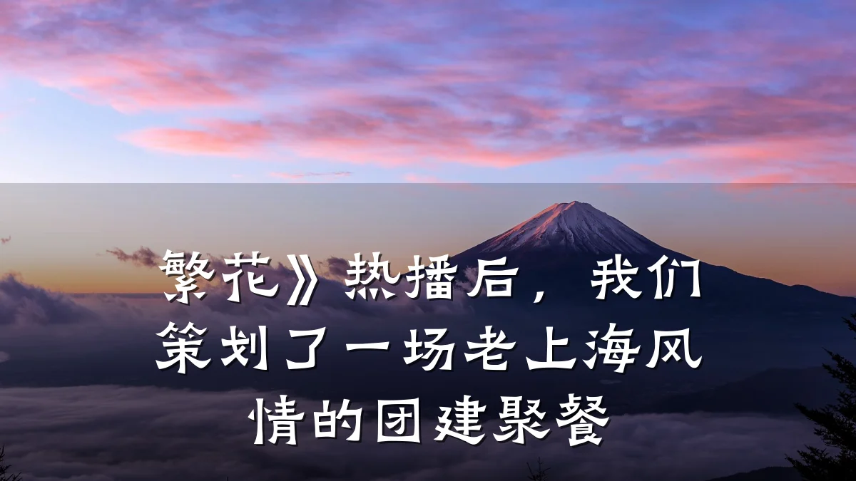 繁花》热播后，我们策划了一场老上海风情的团建聚餐