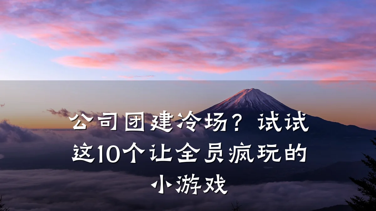 公司团建冷场?试试这10个让全员疯玩的小游戏